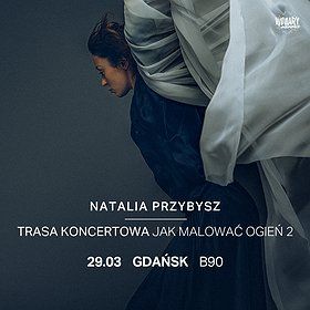 Natalia Przybysz - Trasa Jak Malować Ogień 2 | Gdańsk